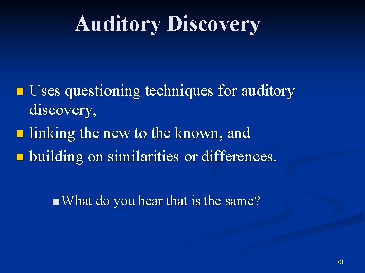 Auditory Discovery Uses questioning techniques for auditory discovery, n linking the new to the