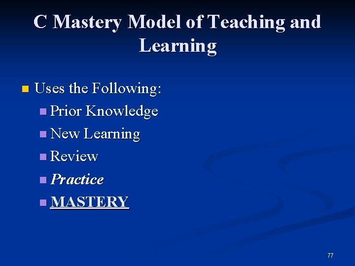 C Mastery Model of Teaching and Learning n Uses the Following: n Prior Knowledge
