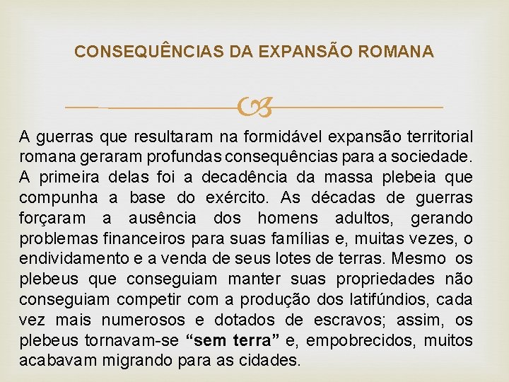CONSEQUÊNCIAS DA EXPANSÃO ROMANA A guerras que resultaram na formidável expansão territorial romana geraram CONSEQUÊNCIAS DA EXPANSÃO ROMANA A guerras que resultaram na formidável expansão territorial romana geraram
