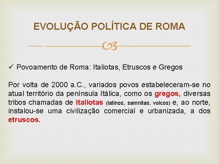 EVOLUÇÃO POLÍTICA DE ROMA ü Povoamento de Roma: Italiotas, Etruscos e Gregos Por volta EVOLUÇÃO POLÍTICA DE ROMA ü Povoamento de Roma: Italiotas, Etruscos e Gregos Por volta