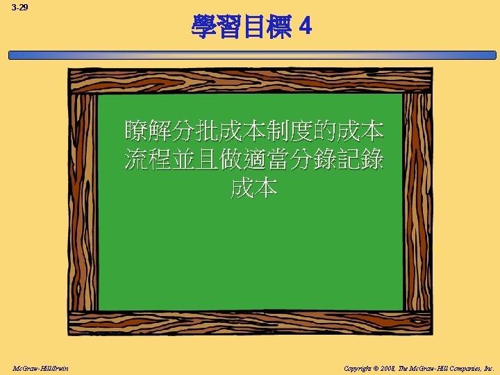 3 -29 學習目標 4 瞭解分批成本制度的成本 流程並且做適當分錄記錄 成本 Mc. Graw-Hill/Irwin Copyright © 2008, The Mc. 3 -29 學習目標 4 瞭解分批成本制度的成本 流程並且做適當分錄記錄 成本 Mc. Graw-Hill/Irwin Copyright © 2008, The Mc.