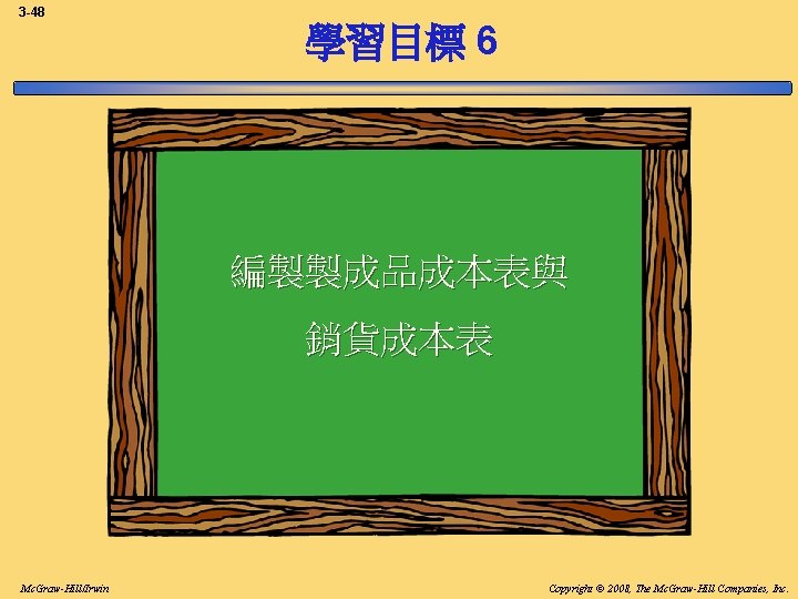 3 -48 學習目標 6 編製製成品成本表與 銷貨成本表 Mc. Graw-Hill/Irwin Copyright © 2008, The Mc. Graw-Hill 3 -48 學習目標 6 編製製成品成本表與 銷貨成本表 Mc. Graw-Hill/Irwin Copyright © 2008, The Mc. Graw-Hill