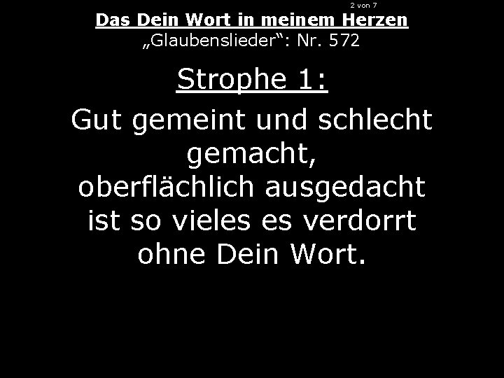 2 von 7 Das Dein Wort in meinem Herzen „Glaubenslieder“: Nr. 572 Strophe 1: