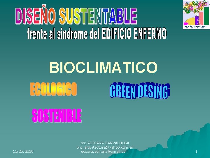 BIOCLIMATICO 11/25/2020 arq. ADRIANA CARVALHOSA bio_arquitectura@yahoo. com. ar ecoarq. adriana@gmail. com 1 