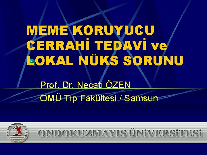 MEME KORUYUCU CERRAHİ TEDAVİ ve LOKAL NÜKS SORUNU Prof. Dr. Necati ÖZEN OMÜ Tıp