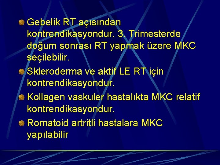 Gebelik RT açısından kontrendikasyondur. 3. Trimesterde doğum sonrası RT yapmak üzere MKC seçilebilir. Skleroderma