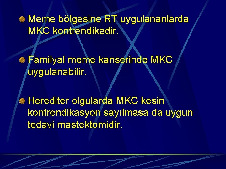 Meme bölgesine RT uygulananlarda MKC kontrendikedir. Familyal meme kanserinde MKC uygulanabilir. Herediter olgularda MKC