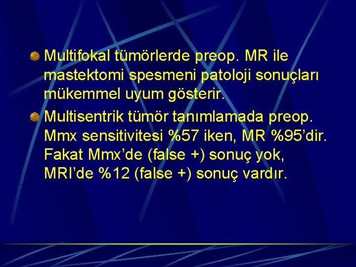Multifokal tümörlerde preop. MR ile mastektomi spesmeni patoloji sonuçları mükemmel uyum gösterir. Multisentrik tümör