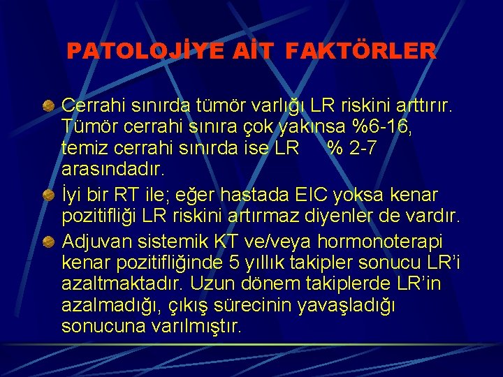 PATOLOJİYE AİT FAKTÖRLER Cerrahi sınırda tümör varlığı LR riskini arttırır. Tümör cerrahi sınıra çok