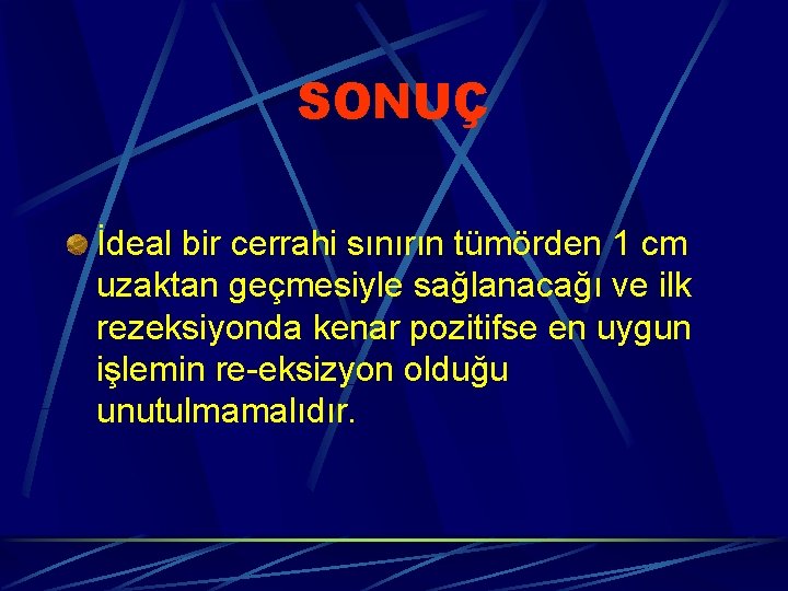 SONUÇ İdeal bir cerrahi sınırın tümörden 1 cm uzaktan geçmesiyle sağlanacağı ve ilk rezeksiyonda