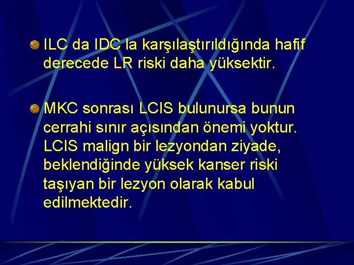 ILC da IDC la karşılaştırıldığında hafif derecede LR riski daha yüksektir. MKC sonrası LCIS