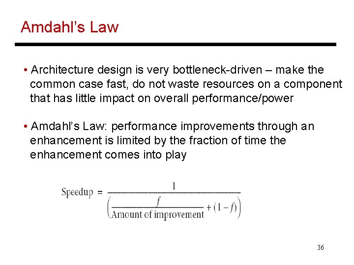 Amdahl’s Law • Architecture design is very bottleneck-driven – make the common case fast,