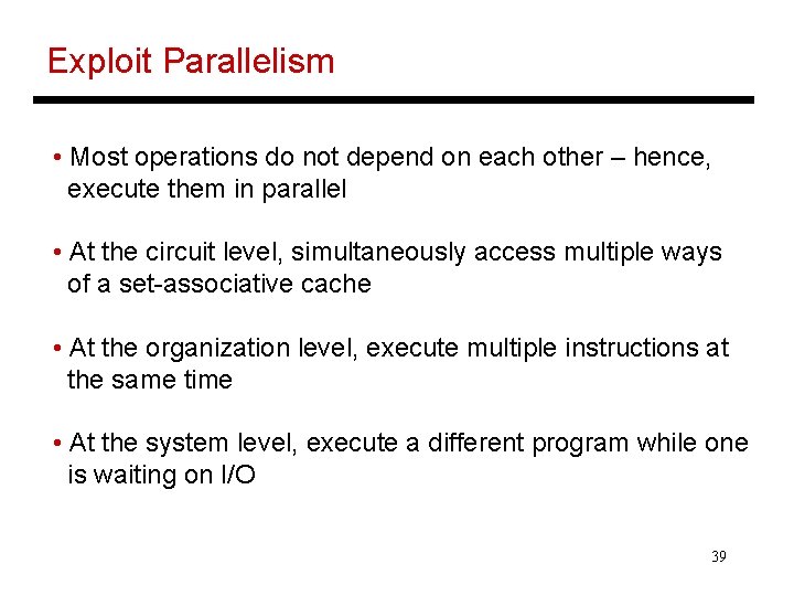 Exploit Parallelism • Most operations do not depend on each other – hence, execute