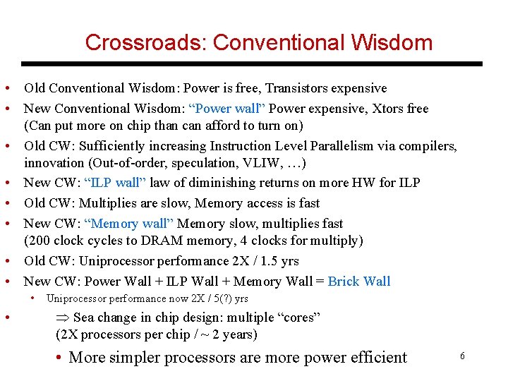 Crossroads: Conventional Wisdom • Old Conventional Wisdom: Power is free, Transistors expensive • New