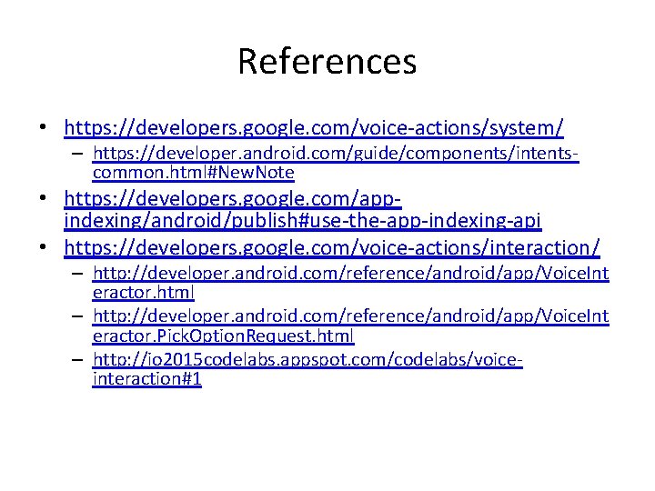 References • https: //developers. google. com/voice-actions/system/ – https: //developer. android. com/guide/components/intentscommon. html#New. Note • References • https: //developers. google. com/voice-actions/system/ – https: //developer. android. com/guide/components/intentscommon. html#New. Note •