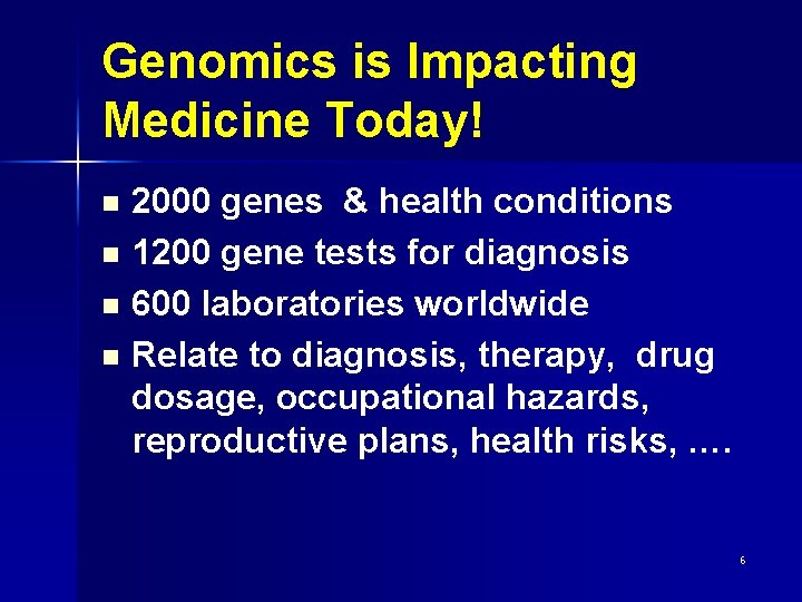 Genomics is Impacting Medicine Today! n n 2000 genes & health conditions 1200 gene