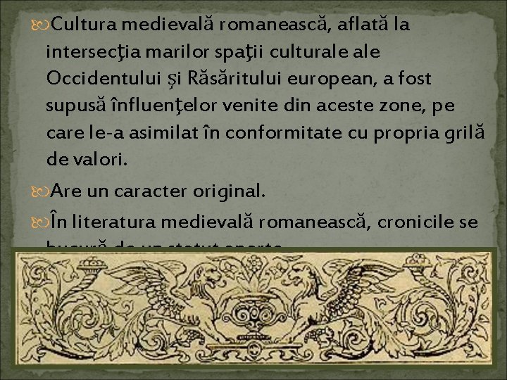  Cultura medievală romanească, aflată la intersecţia marilor spaţii culturale Occidentului şi Răsăritului european,