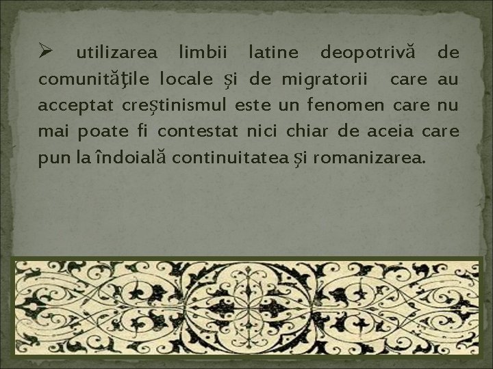 Ø utilizarea limbii latine deopotrivă de comunităţile locale şi de migratorii care au acceptat