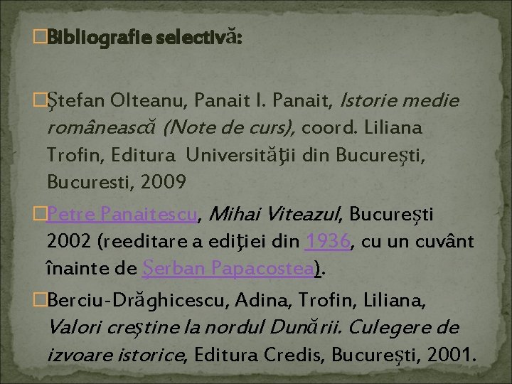 �Bibliografie selectivă: �Ştefan Olteanu, Panait I. Panait, Istorie medie românească (Note de curs), coord.
