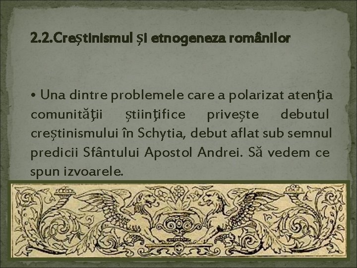 2. 2. Creştinismul şi etnogeneza românilor • Una dintre problemele care a polarizat atenţia