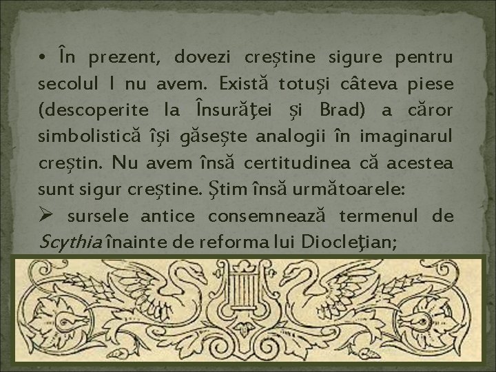  • În prezent, dovezi creştine sigure pentru secolul I nu avem. Există totuşi