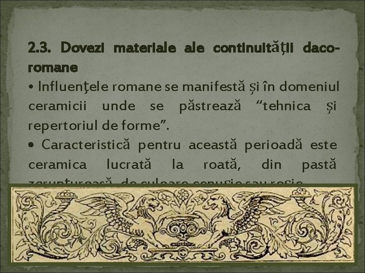 2. 3. Dovezi materiale continuităţii dacoromane • Influenţele romane se manifestă şi în domeniul