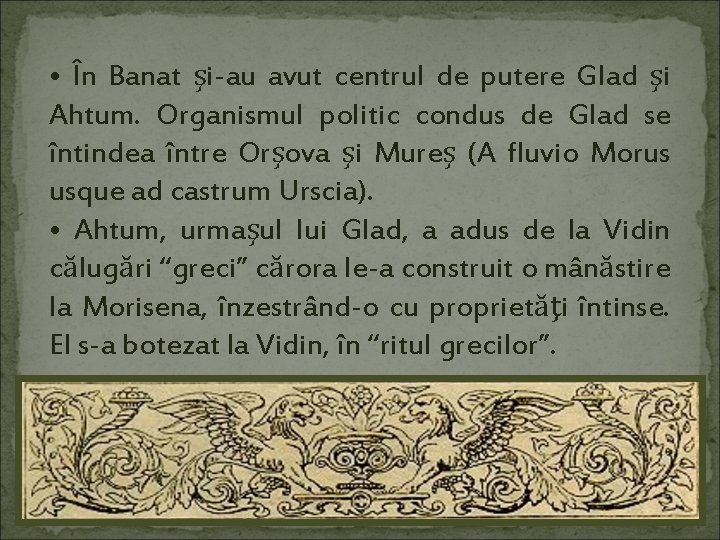  • În Banat şi-au avut centrul de putere Glad şi Ahtum. Organismul politic