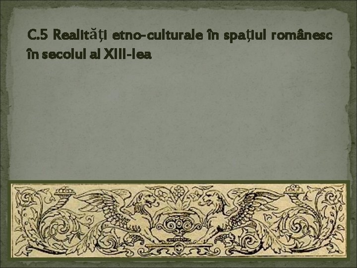 C. 5 Realităţi etno-culturale în spaţiul românesc în secolul al XIII-lea 