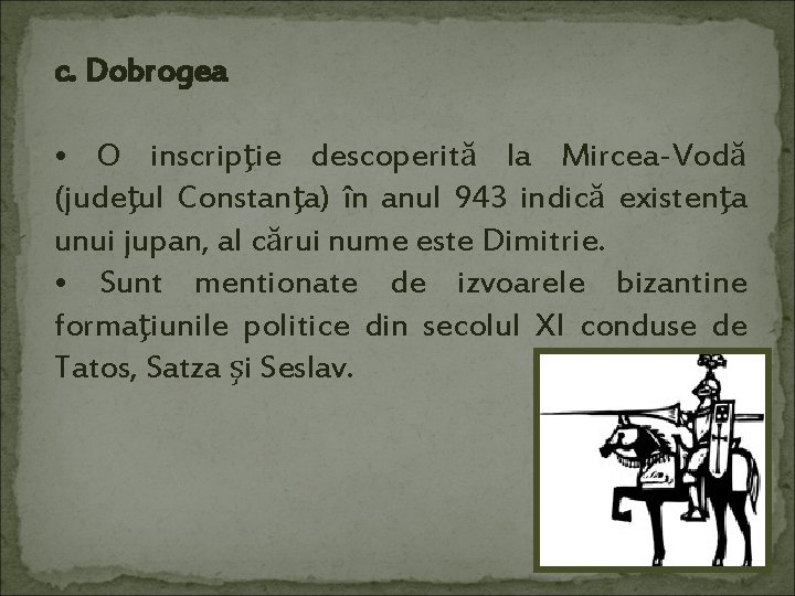 c. Dobrogea • O inscripţie descoperită la Mircea-Vodă (judeţul Constanţa) în anul 943 indică