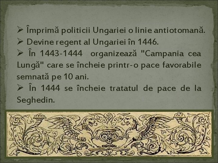 Ø Împrimă politicii Ungariei o linie antiotomană. Ø Devine regent al Ungariei în 1446.