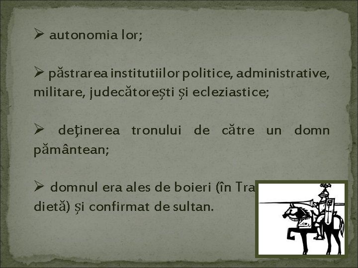 Ø autonomia lor; Ø păstrarea institutiilor politice, administrative, militare, judecătoreşti şi ecleziastice; Ø deţinerea