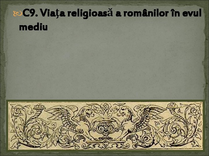  C 9. Viaţa religioasă a românilor în evul mediu 