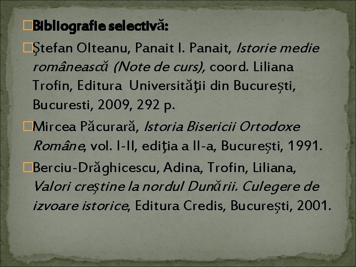 �Bibliografie selectivă: �Ştefan Olteanu, Panait I. Panait, Istorie medie românească (Note de curs), coord.