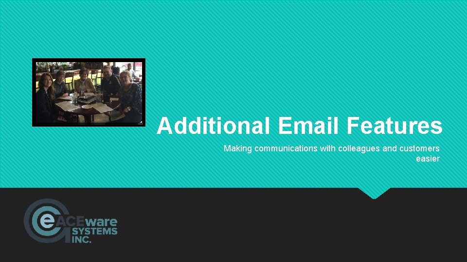Additional Email Features Making communications with colleagues and customers easier 