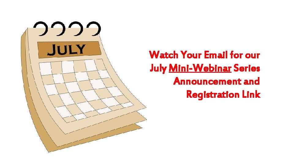 Watch Your Email for our July Mini-Webinar Series Announcement and Registration Link 
