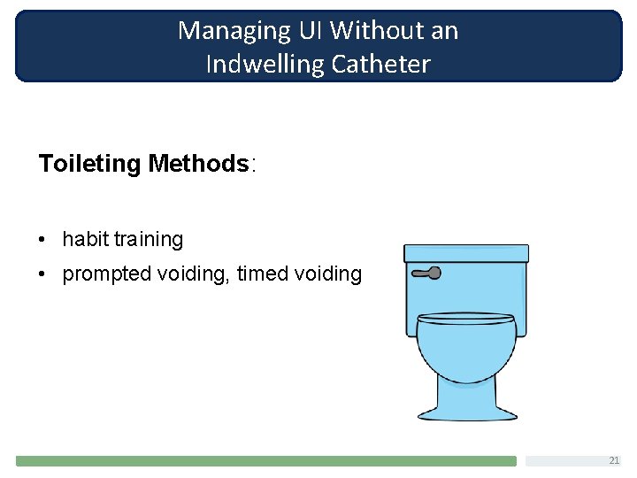 Managing UI Without an Indwelling Catheter Toileting Methods: • habit training • prompted voiding,
