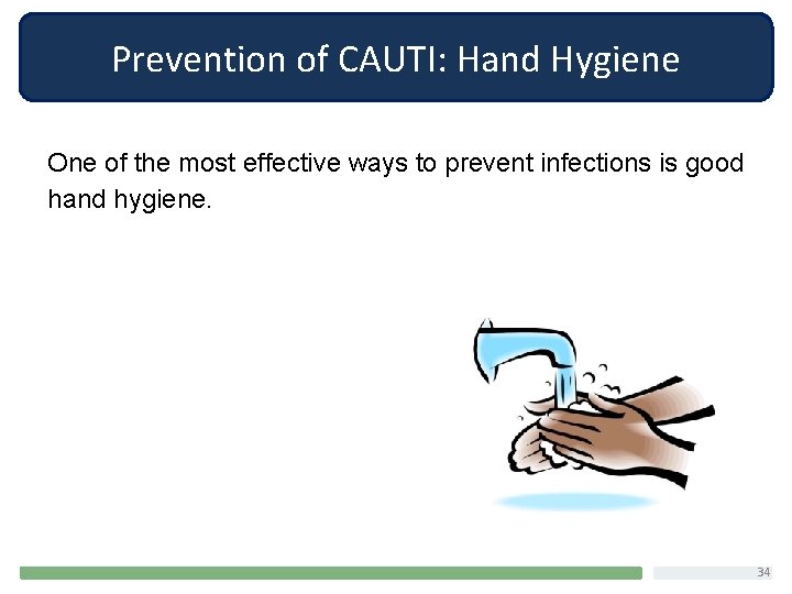 Prevention of CAUTI: Hand Hygiene One of the most effective ways to prevent infections
