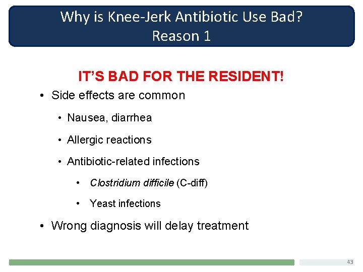 Why is Knee-Jerk Antibiotic Use Bad? Reason 1 IT’S BAD FOR THE RESIDENT! •