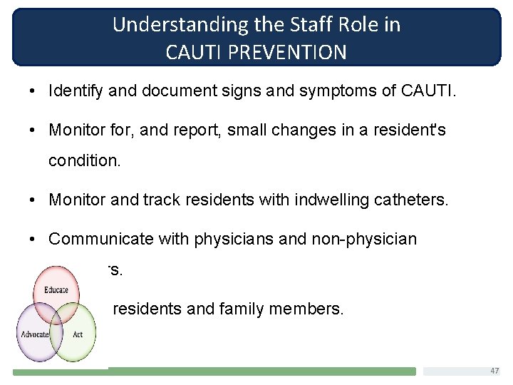 Understanding the Staff Role in CAUTI PREVENTION • Identify and document signs and symptoms
