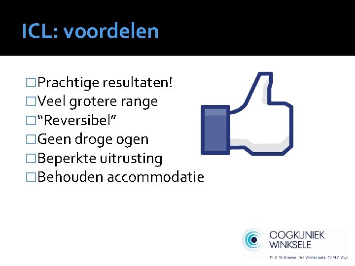 ICL: voordelen �Prachtige resultaten! �Veel grotere range �“Reversibel” �Geen droge ogen �Beperkte uitrusting �Behouden