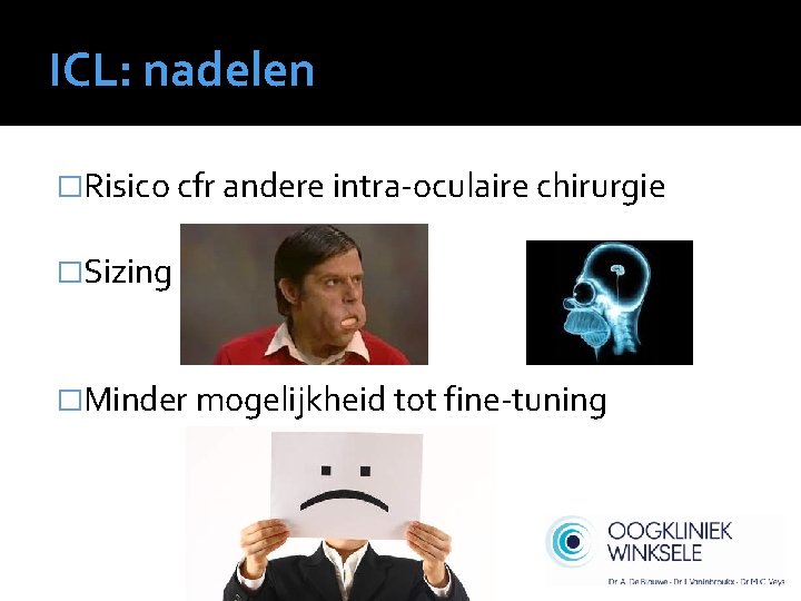 ICL: nadelen �Risico cfr andere intra-oculaire chirurgie �Sizing �Minder mogelijkheid tot fine-tuning 