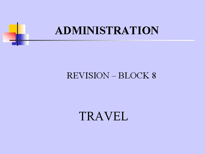 ADMINISTRATION REVISION – BLOCK 8 TRAVEL 