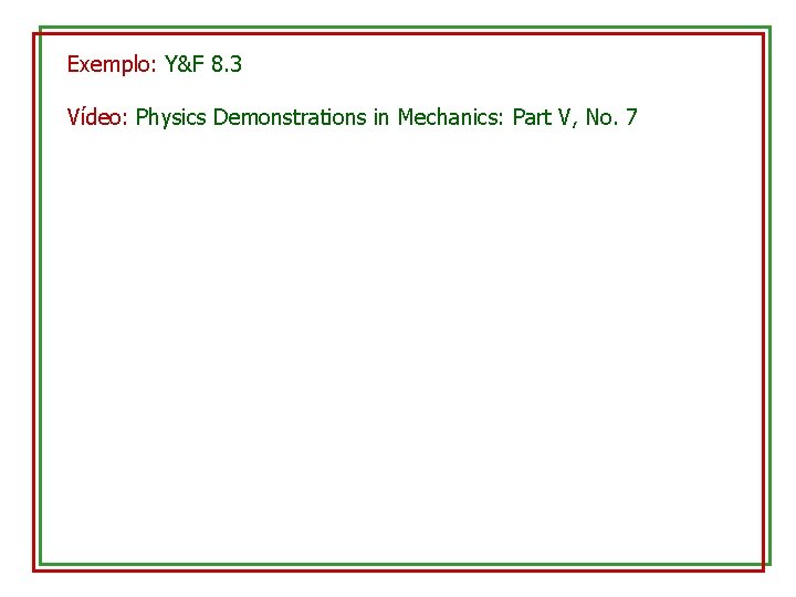 Exemplo: Y&F 8. 3 Vídeo: Physics Demonstrations in Mechanics: Part V, No. 7 