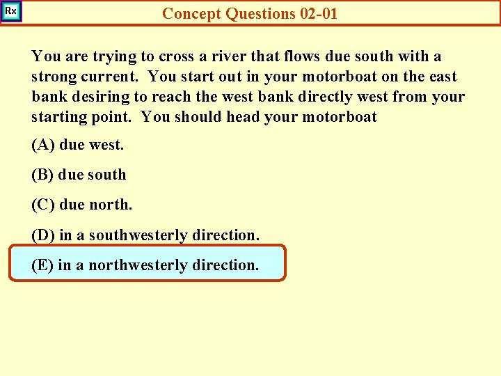 Concept Questions 02 -01 You are trying to cross a river that flows due