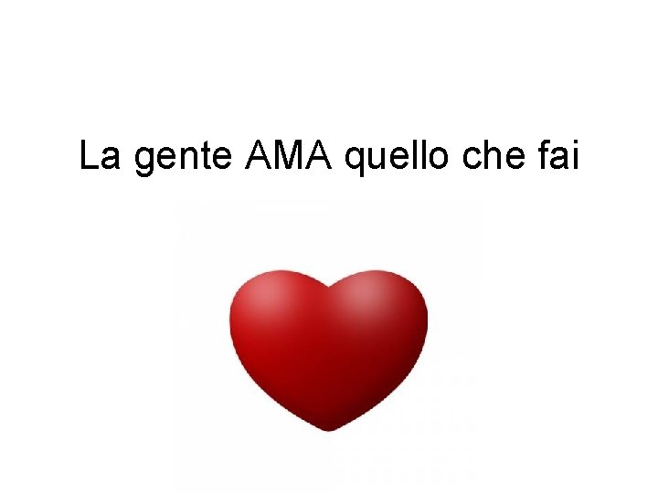 La gente AMA quello che fai La gente AMA quello che fai