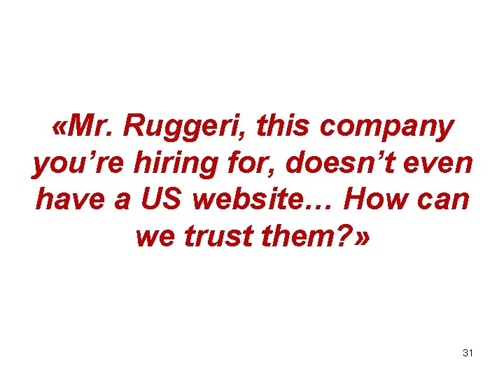 «Mr. Ruggeri, this company you’re hiring for, doesn’t even have a US website… «Mr. Ruggeri, this company you’re hiring for, doesn’t even have a US website…