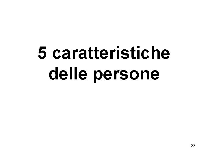 5 caratteristiche delle persone 38 5 caratteristiche delle persone 38