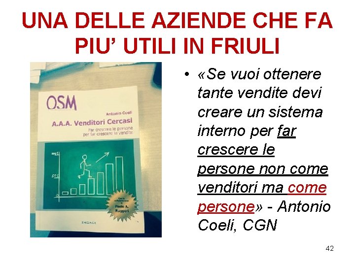UNA DELLE AZIENDE CHE FA PIU’ UTILI IN FRIULI • «Se vuoi ottenere tante UNA DELLE AZIENDE CHE FA PIU’ UTILI IN FRIULI • «Se vuoi ottenere tante