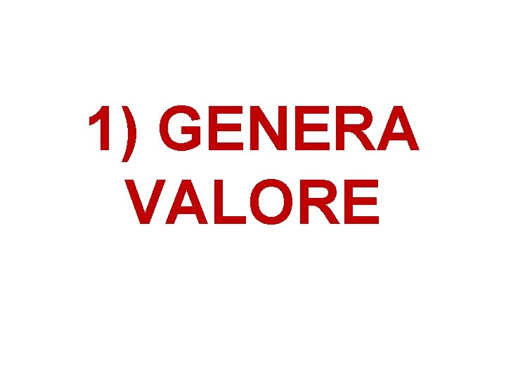 1) GENERA VALORE 1) GENERA VALORE