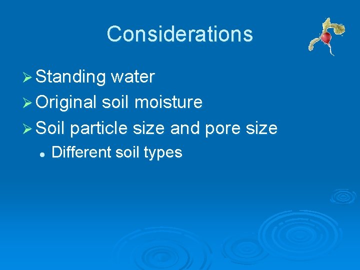 Considerations Ø Standing water Ø Original soil moisture Ø Soil particle size and pore Considerations Ø Standing water Ø Original soil moisture Ø Soil particle size and pore